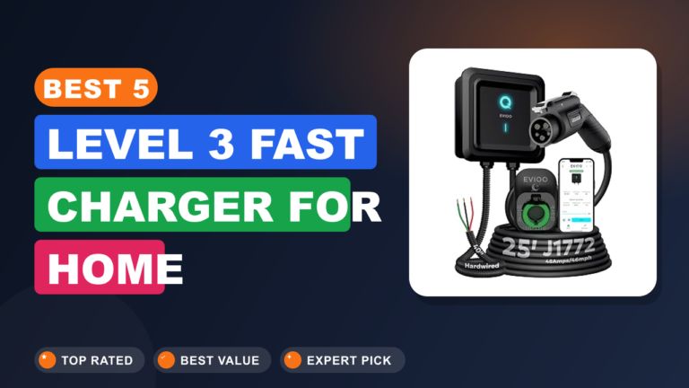 Best 5 Level 3 Fast Charger for Home
